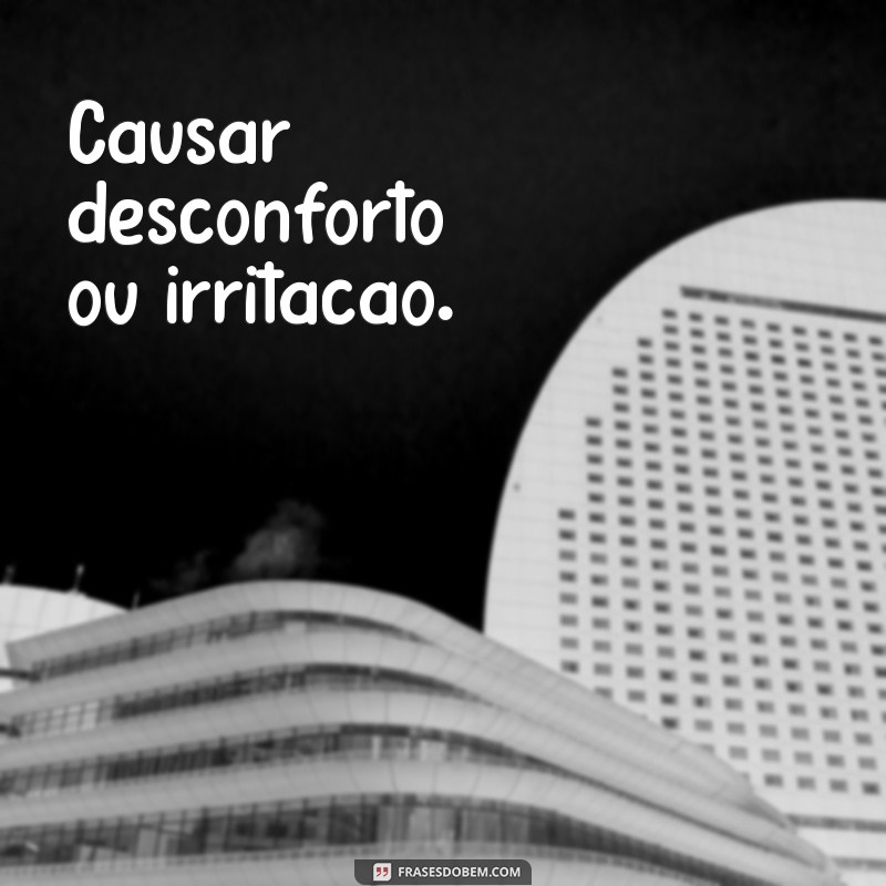 incomodar significado Causar desconforto ou irritação.