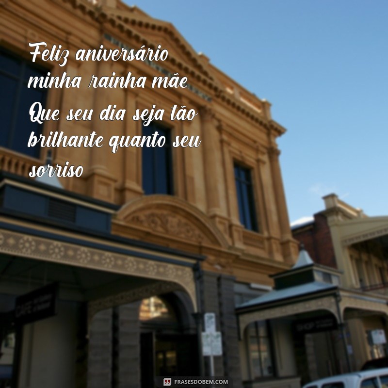 feliz aniversário minha rainha mãe Feliz aniversário, minha rainha mãe! Que seu dia seja tão brilhante quanto seu sorriso.