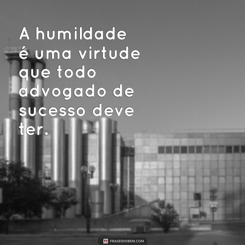 Conheça as melhores frases de advogados de sucesso para inspirar sua carreira jurídica 