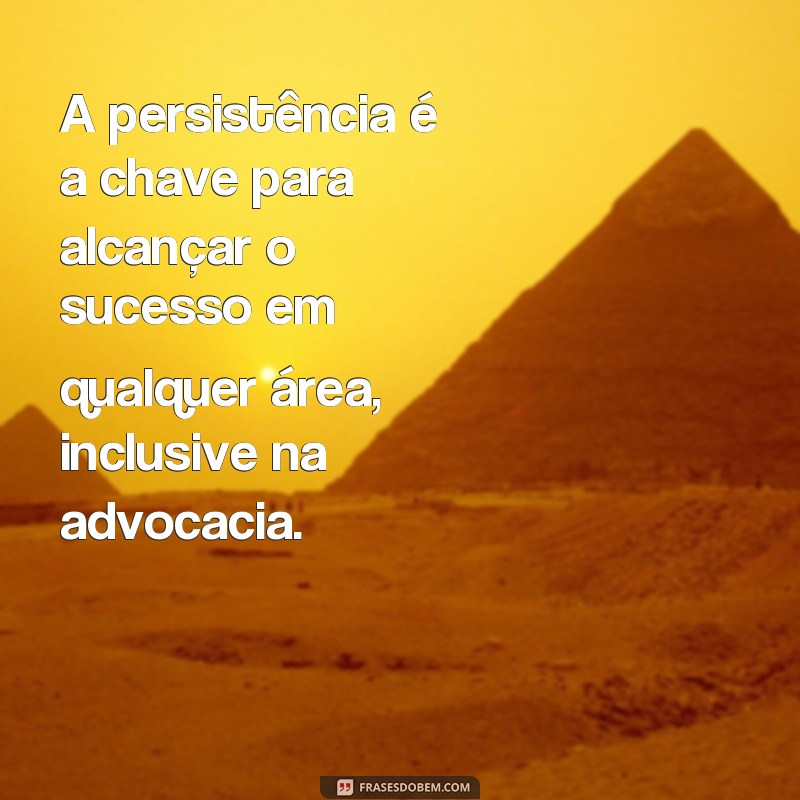 Conheça as melhores frases de advogados de sucesso para inspirar sua carreira jurídica 