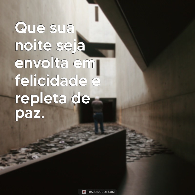 boa noite com felicidade e paz Que sua noite seja envolta em felicidade e repleta de paz.