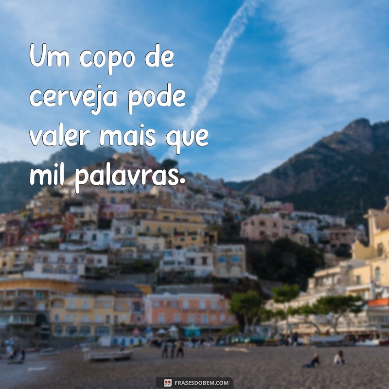 As Melhores Frases de Cerveja para Personalizar Seu Copo 