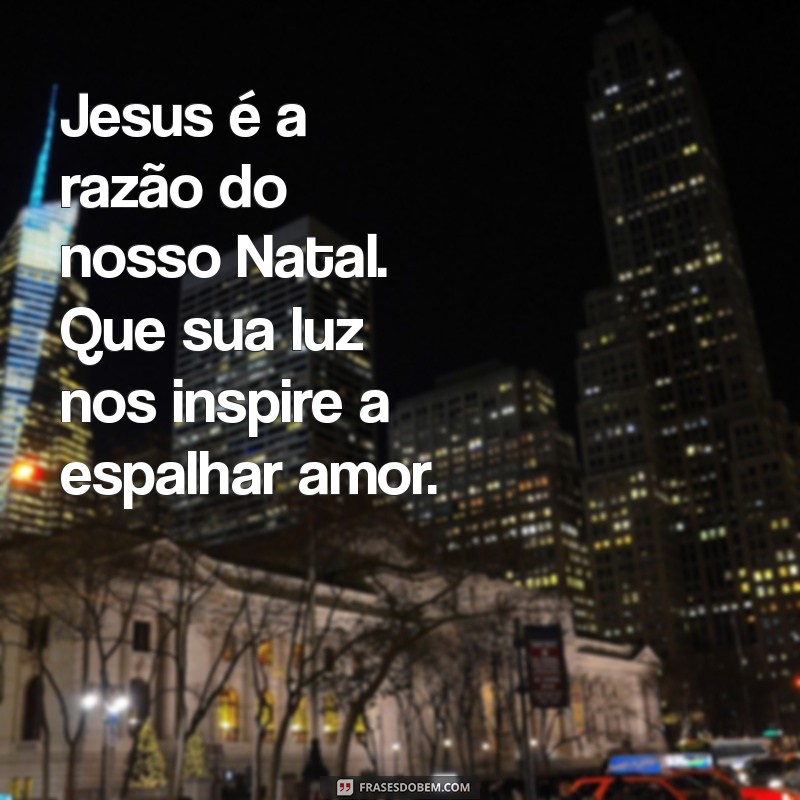 Mensagem de Natal: Celebre o Nascimento de Jesus com Amor e Esperança 