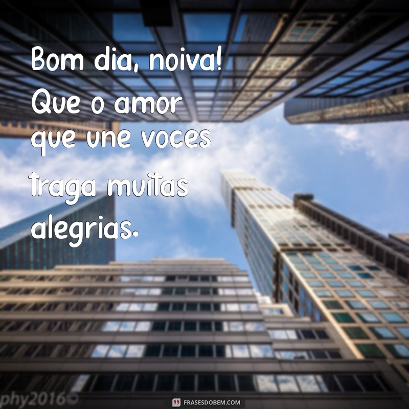 Bom Dia, Noiva: Mensagens Inspiradoras para Começar o Dia com Amor 