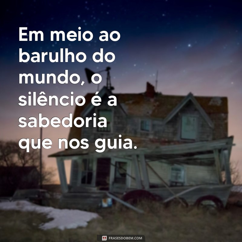 Descubra a Sabedoria do Silêncio: Frases Inspiradoras para Refletir 