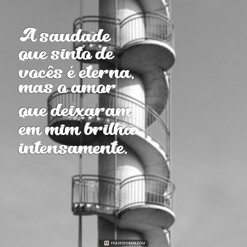 mensagem para pai e mãe falecidos A saudade que sinto de vocês é eterna, mas o amor que deixaram em mim brilha intensamente.