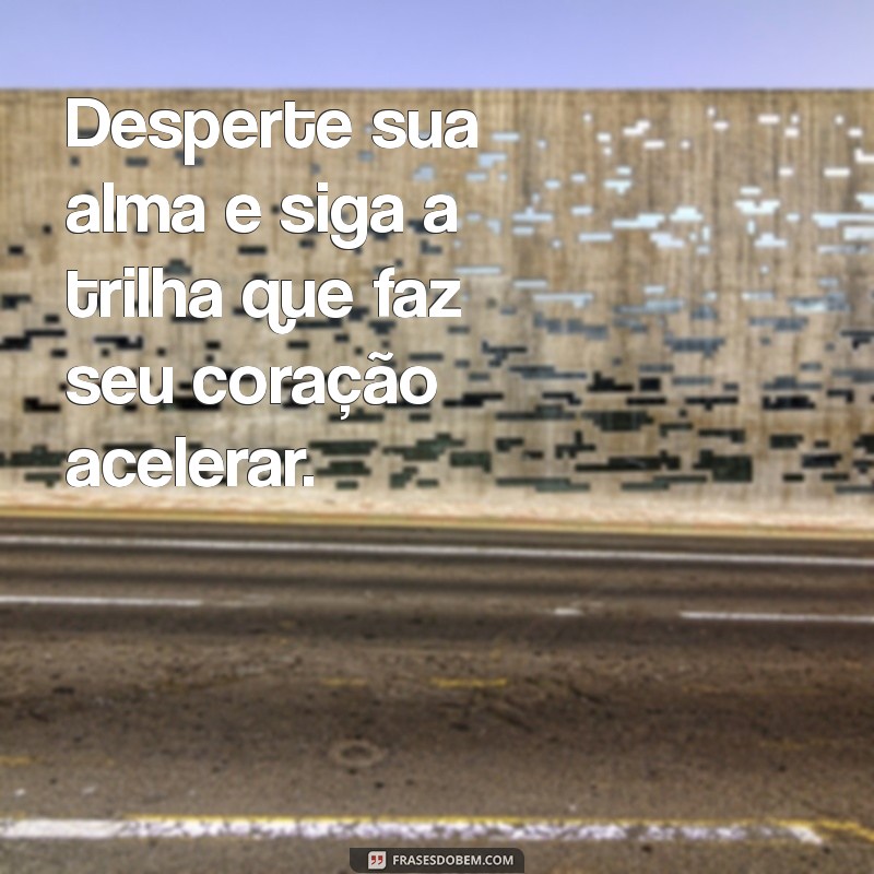 Frases Inspiradoras para Viver a Vida Intensamente: Descubra o Poder do Agora 