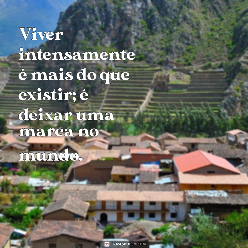 Frases Inspiradoras para Viver a Vida Intensamente: Descubra o Poder do Agora 