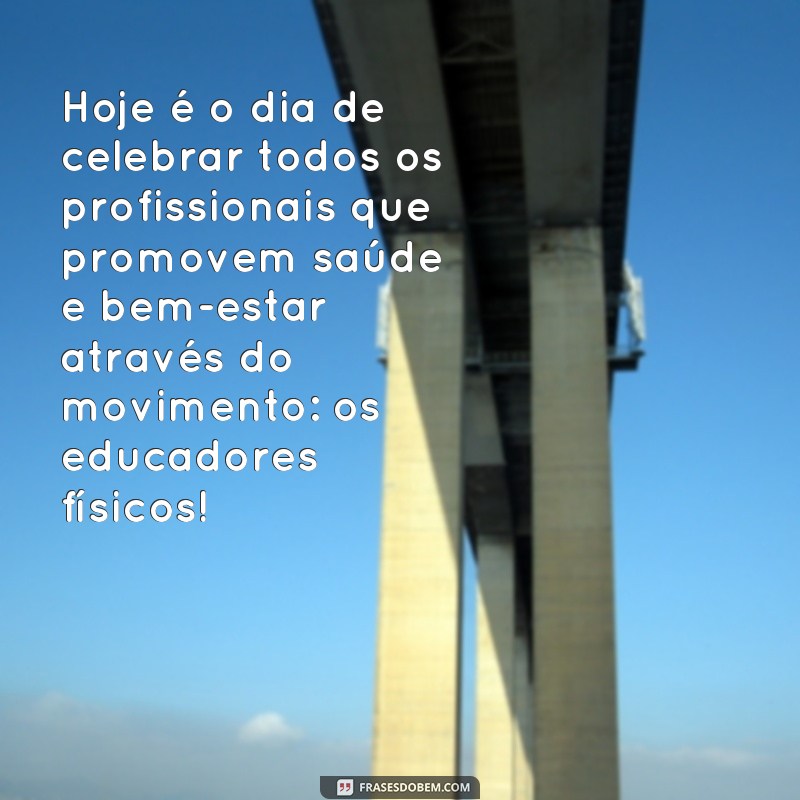 dia do profissional de educação física frases Hoje é o dia de celebrar todos os profissionais que promovem saúde e bem-estar através do movimento: os educadores físicos!