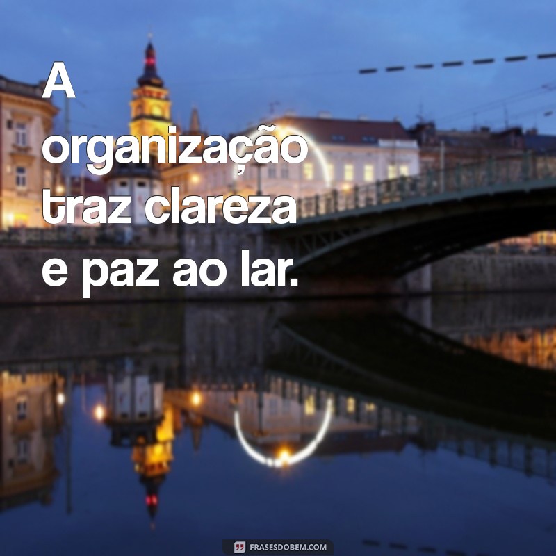 Frases Inspiradoras para Manter sua Casa Limpa e Organizada 