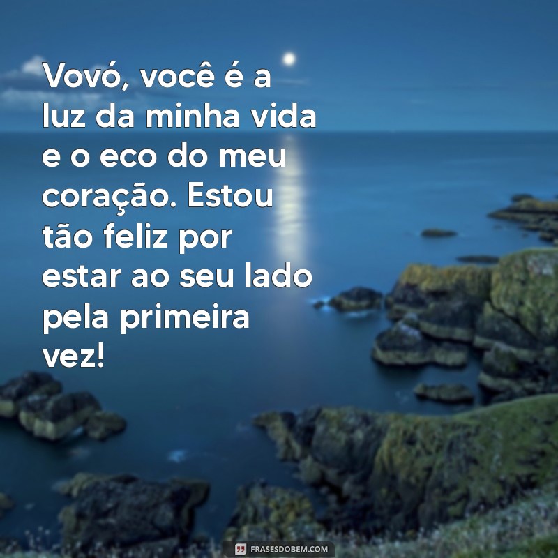 mensagem para vovo pela primeira vez Vovó, você é a luz da minha vida e o eco do meu coração. Estou tão feliz por estar ao seu lado pela primeira vez!