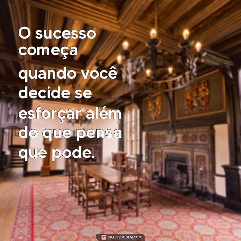 motivação:7whsoilw6jm= frases motivacional trabalho O sucesso começa quando você decide se esforçar além do que pensa que pode.