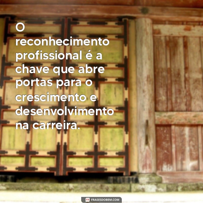 texto sobre reconhecimento profissional O reconhecimento profissional é a chave que abre portas para o crescimento e desenvolvimento na carreira.