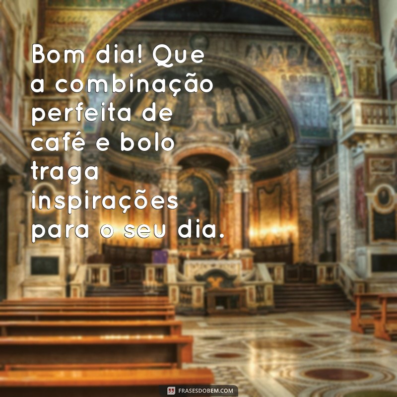 Deliciosas Mensagens de Bom Dia: Comece o Dia com Café e Bolo 