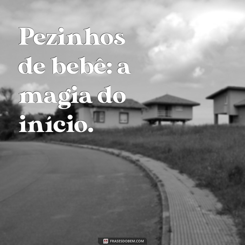 Encante-se com as Melhores Fotos de Pezinhos de Bebê: Dicas e Inspirações 