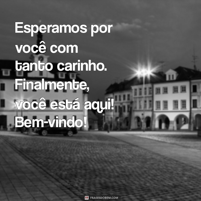 Mensagens Carinhosas de Boas-Vindas para o Seu Bebê: Celebre Este Momento Especial 