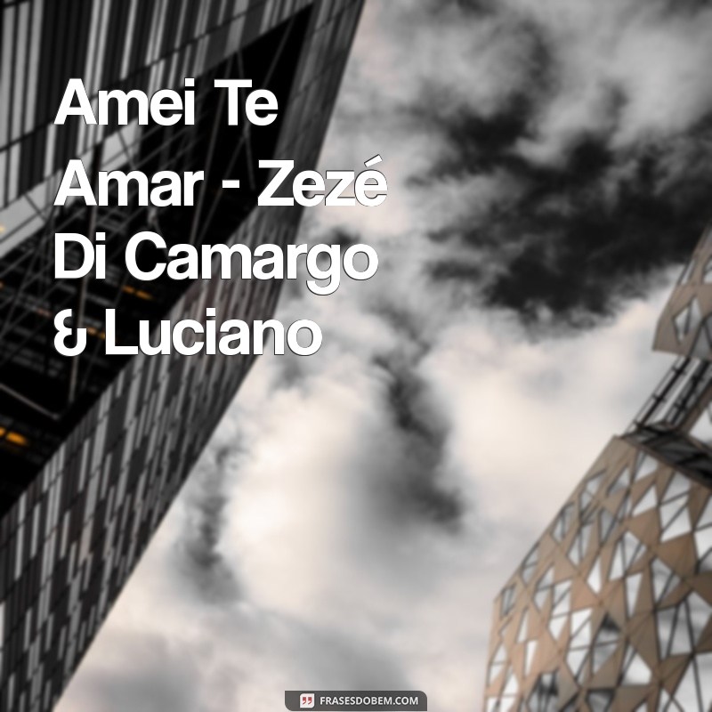 música sertaneja mais tocada Amei Te Amar - Zezé Di Camargo & Luciano