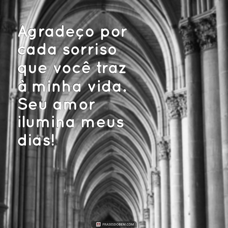 msg agradecimento amor Agradeço por cada sorriso que você traz à minha vida. Seu amor ilumina meus dias!