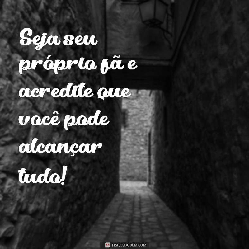 20 Frases Inspiradoras para Ser Seu Próprio Incentivo e Alcançar Seus Objetivos 