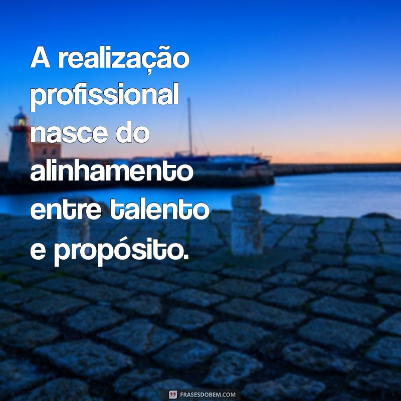 27 Frases Inspiradoras sobre Satisfação Profissional para Motivar sua Carreira 