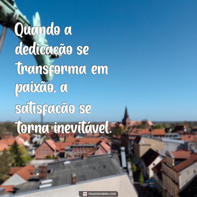 27 Frases Inspiradoras sobre Satisfação Profissional para Motivar sua Carreira 