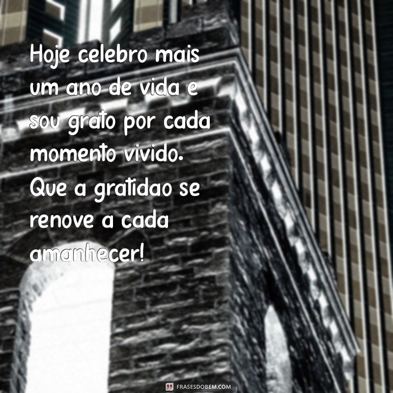 mensagem de gratidão pela vida aniversario Hoje celebro mais um ano de vida e sou grato por cada momento vivido. Que a gratidão se renove a cada amanhecer!