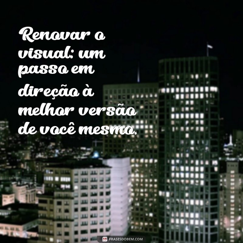 Frases Inspiradoras para Renovar Seu Visual e Estilo 