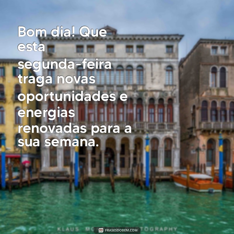 mensagem de bom dia início de semana segunda-feira Bom dia! Que esta segunda-feira traga novas oportunidades e energias renovadas para a sua semana.