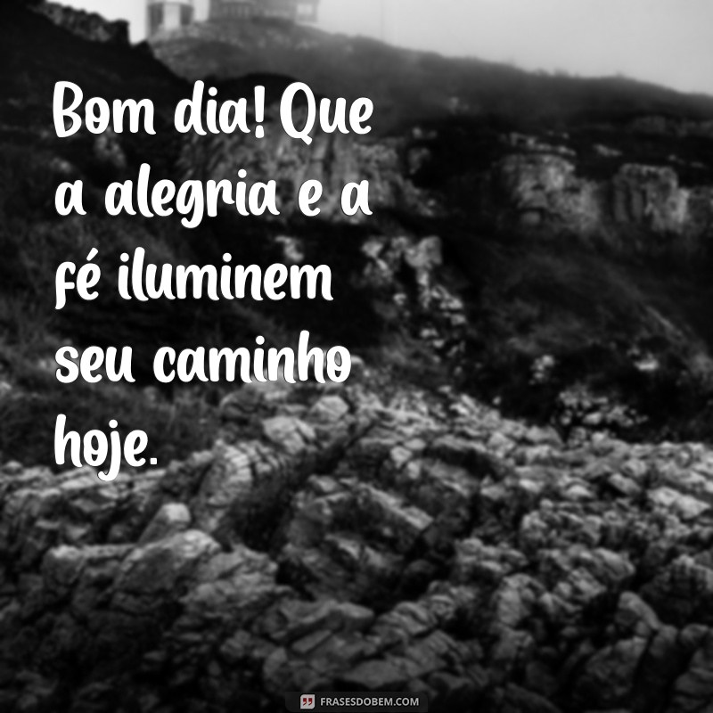 bom dia com muita alegria e fé Bom dia! Que a alegria e a fé iluminem seu caminho hoje.