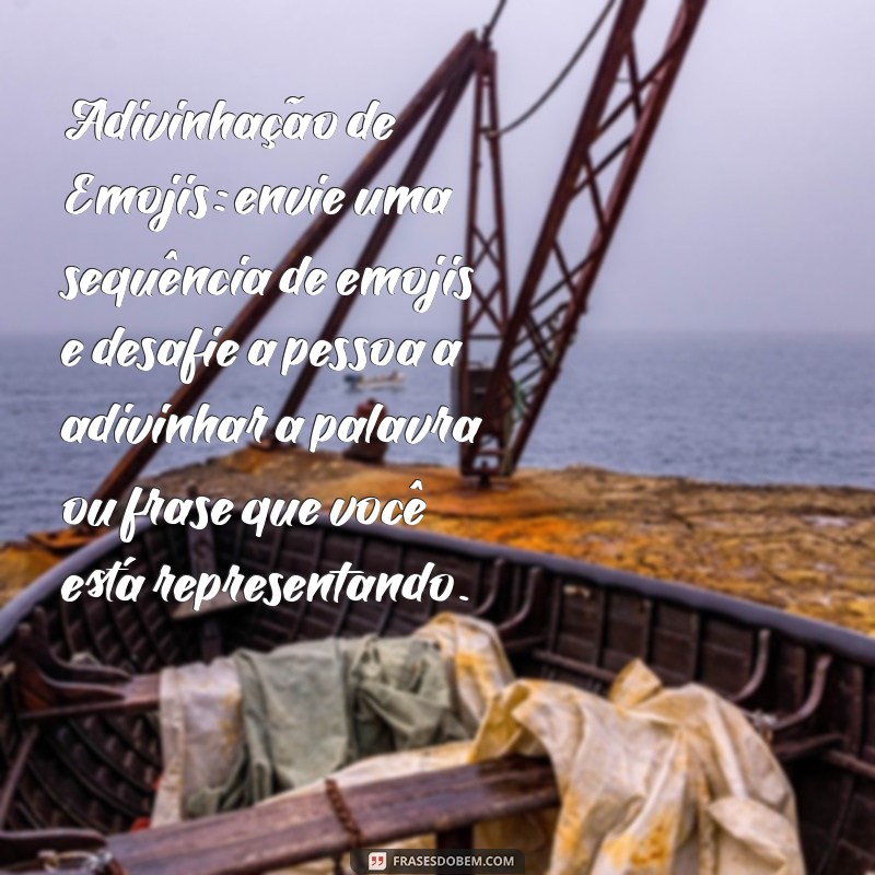 brincadeira para fazer por mensagem Adivinhação de Emojis: envie uma sequência de emojis e desafie a pessoa a adivinhar a palavra ou frase que você está representando.