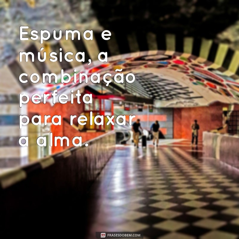 Frases Inspiradoras para Relaxar na Banheira de Espuma 