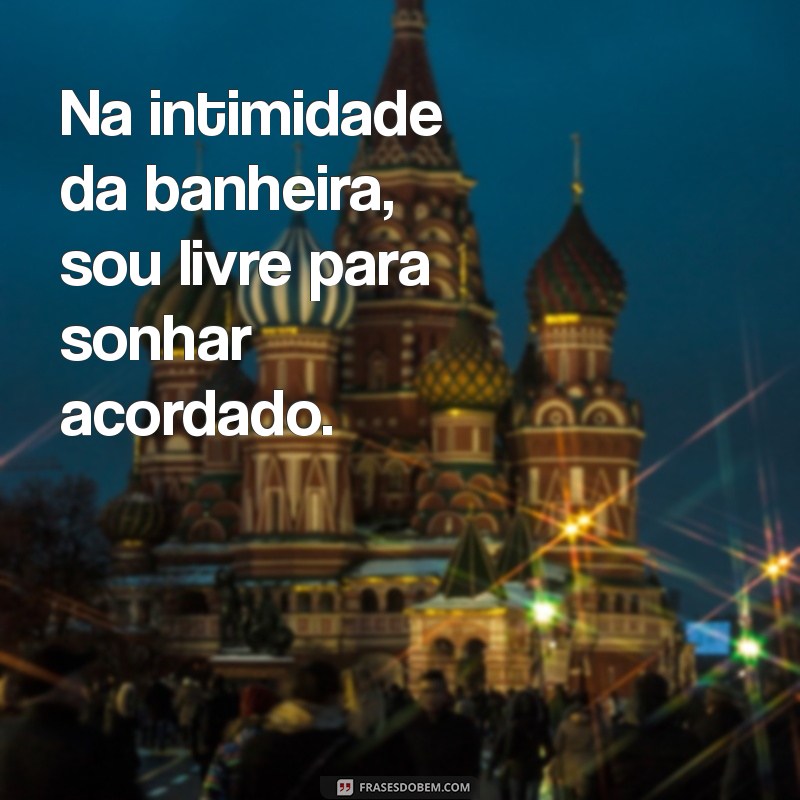 Frases Inspiradoras para Relaxar na Banheira de Espuma 