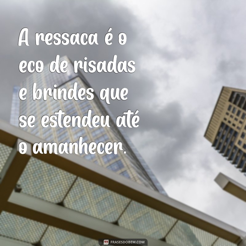 Top 130 Frases Engraçadas e Reflexivas sobre Ressaca para Compartilhar 