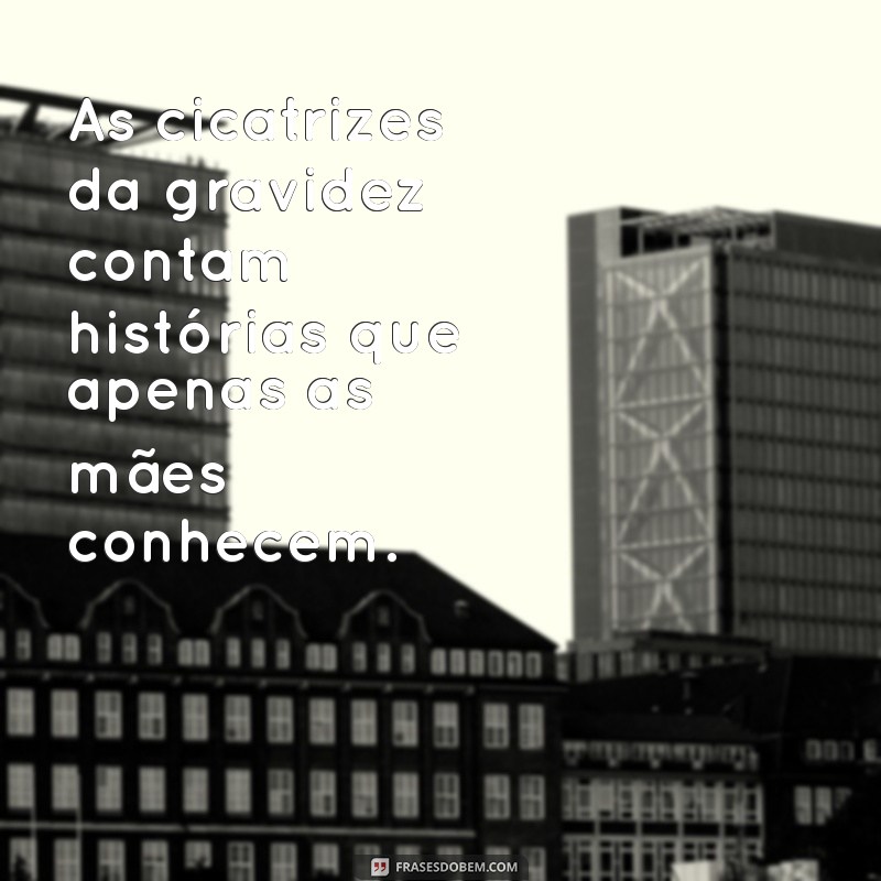 Frases Inspiradoras sobre as Mudanças no Corpo Após a Gravidez 