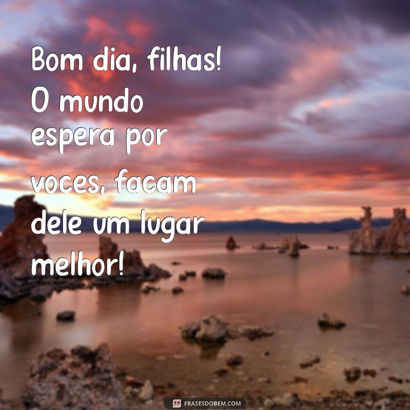 Bom Dia Filhas: Mensagens Inspiradoras para Começar o Dia com Amor 