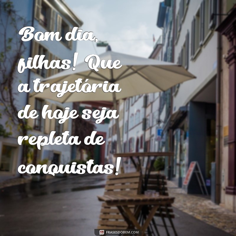 Bom Dia Filhas: Mensagens Inspiradoras para Começar o Dia com Amor 