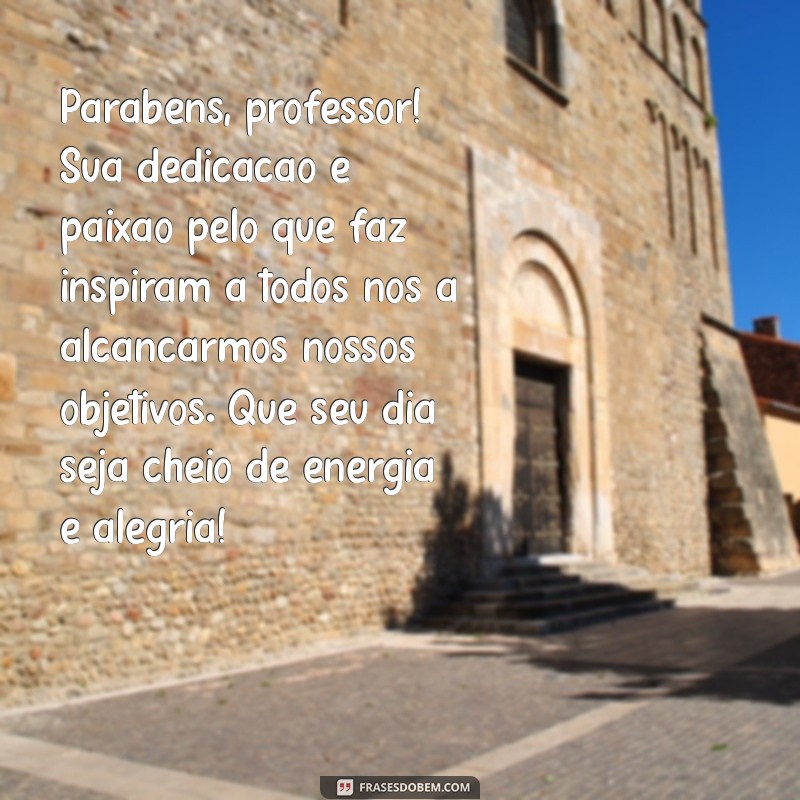 mensagem de aniversário para professor de academia Parabéns, professor! Sua dedicação e paixão pelo que faz inspiram a todos nós a alcançarmos nossos objetivos. Que seu dia seja cheio de energia e alegria!