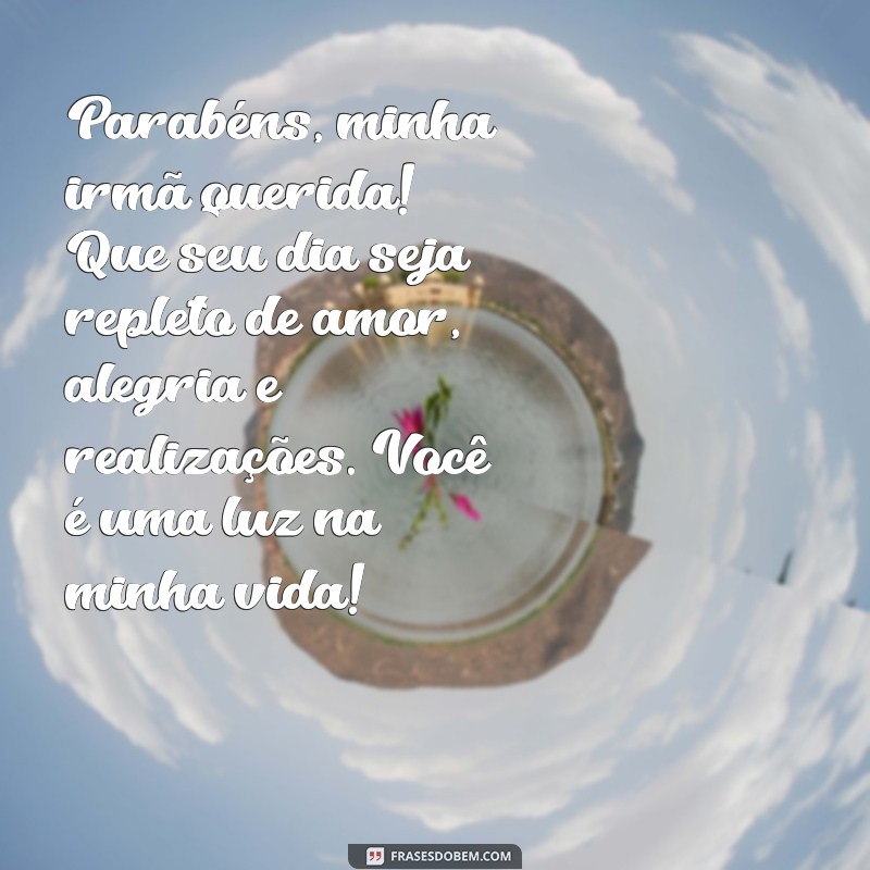 mensagem para irma de aniversario emocionante Parabéns, minha irmã querida! Que seu dia seja repleto de amor, alegria e realizações. Você é uma luz na minha vida!