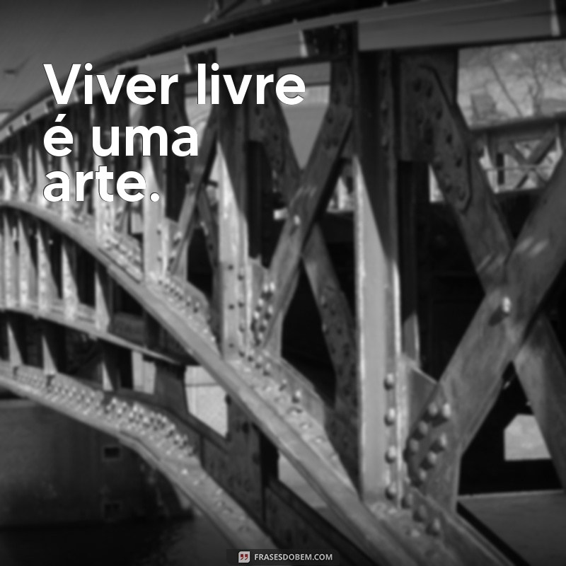 Frases Curtas sobre Liberdade para Inspirar sua Alma 