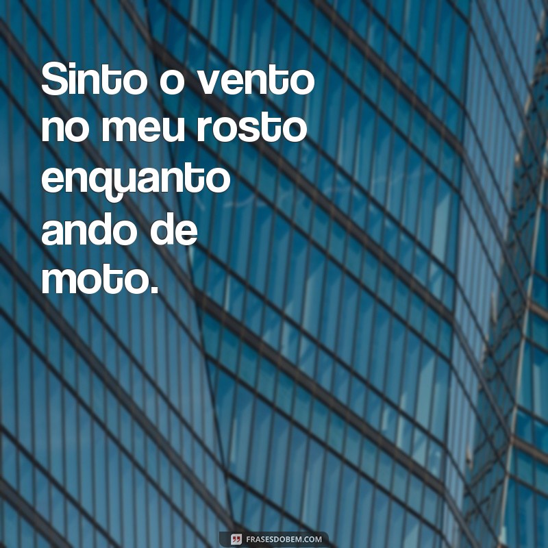 frases andando de moto Sinto o vento no meu rosto enquanto ando de moto.