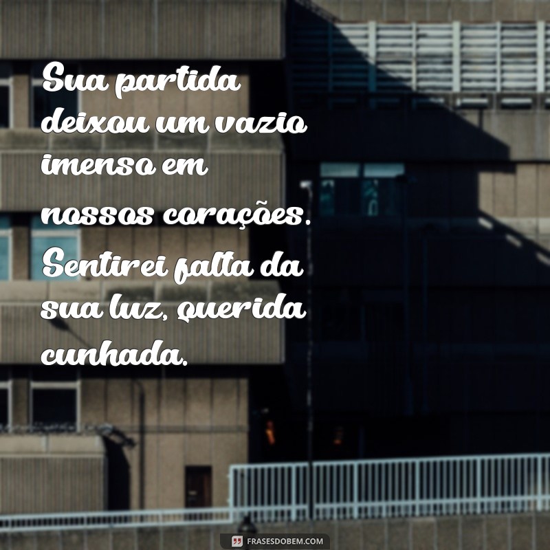 mensagem de luto cunhada Sua partida deixou um vazio imenso em nossos corações. Sentirei falta da sua luz, querida cunhada.