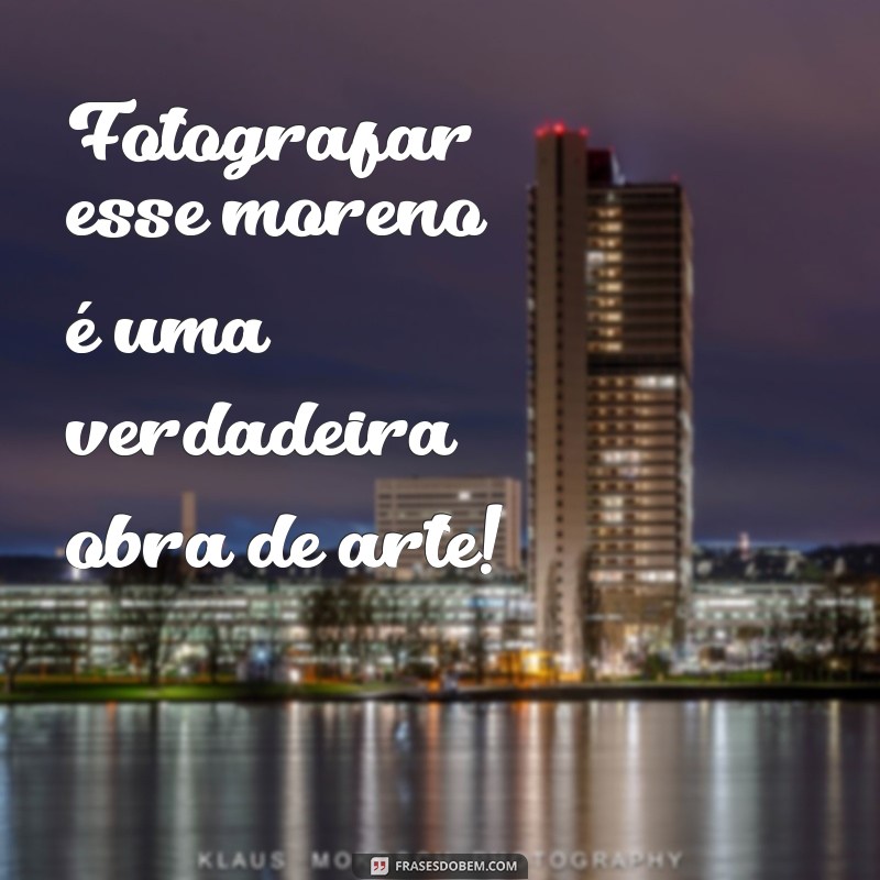 Descubra as melhores frases para legendar suas fotos com homens morenos 