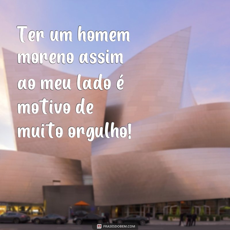 Descubra as melhores frases para legendar suas fotos com homens morenos 