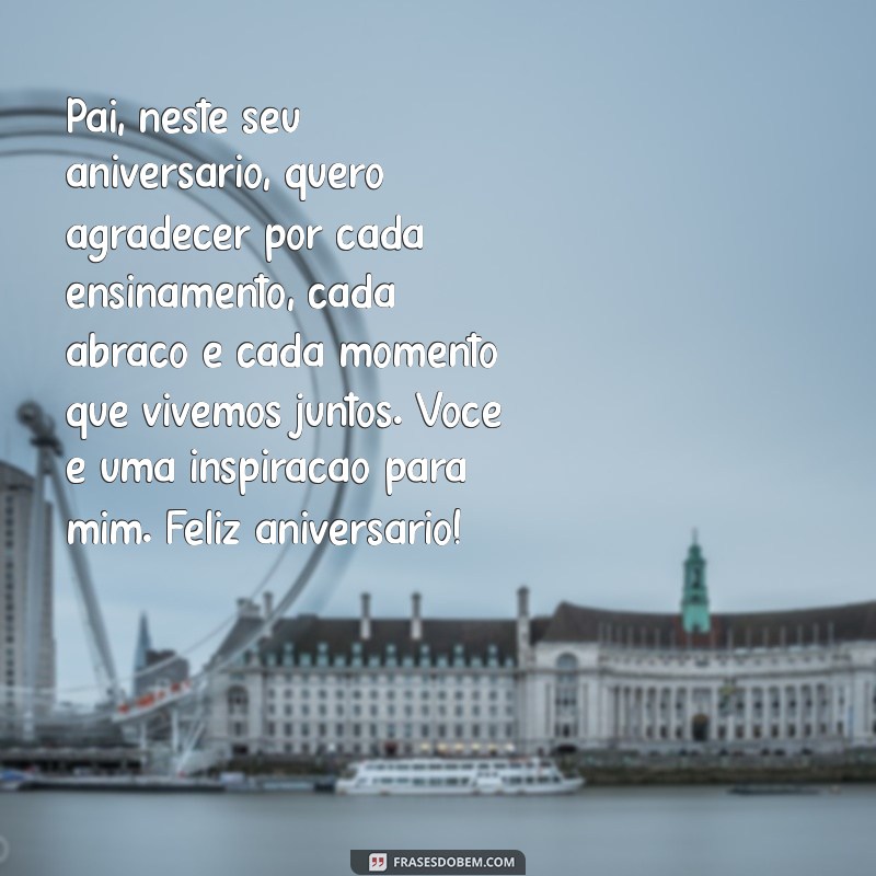 texto de aniversário pro pai Pai, neste seu aniversário, quero agradecer por cada ensinamento, cada abraço e cada momento que vivemos juntos. Você é uma inspiração para mim. Feliz aniversário!