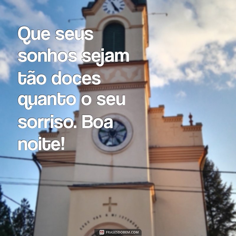 mensagens carinhosas de boa noite Que seus sonhos sejam tão doces quanto o seu sorriso. Boa noite!