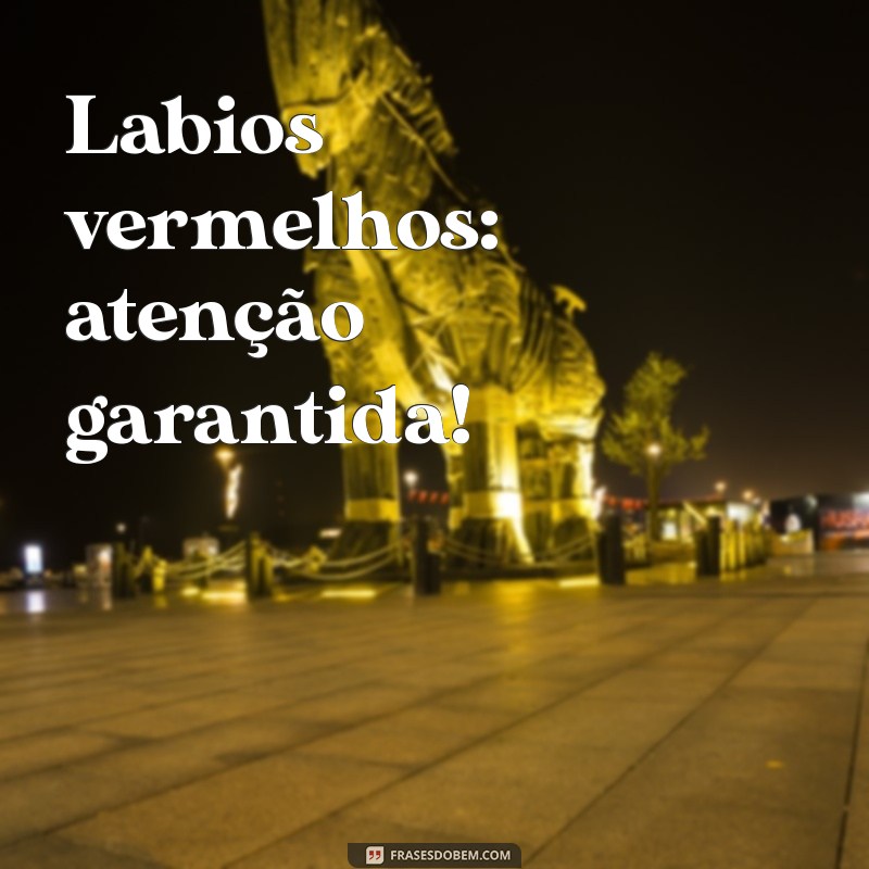 Frases Impactantes para Acompanhar Suas Fotos com Batom Vermelho 