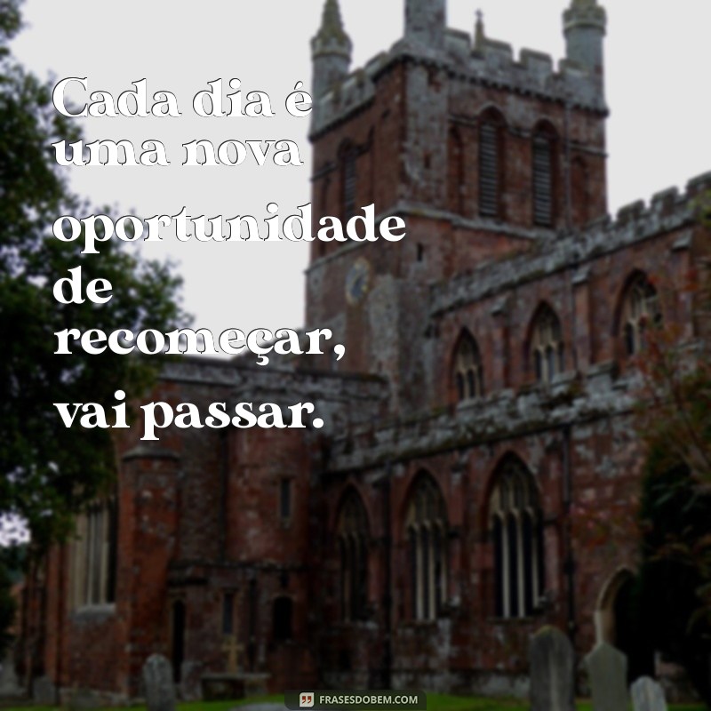 Frases Inspiradoras para Superar Momentos Difíceis: Vai Passar! 