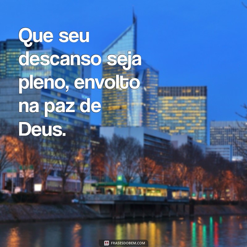 bom descanso com deus Que seu descanso seja pleno, envolto na paz de Deus.