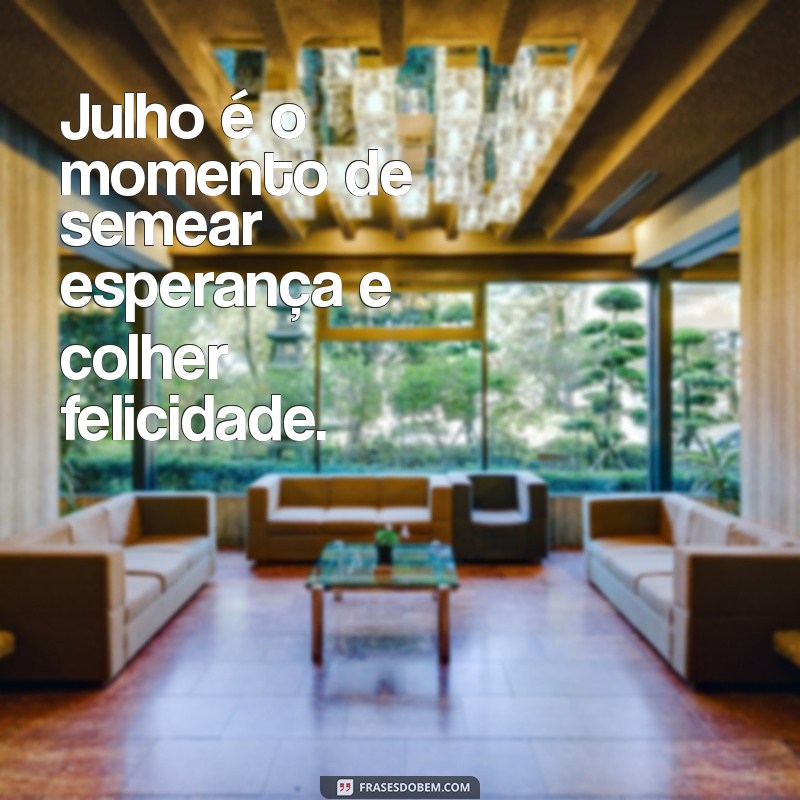 Frases Inspiradoras para Receber o Mês de Julho com Positividade 