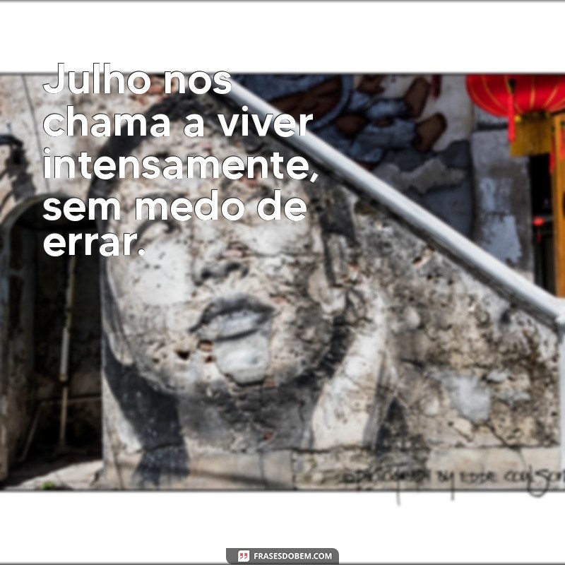 Frases Inspiradoras para Receber o Mês de Julho com Positividade 